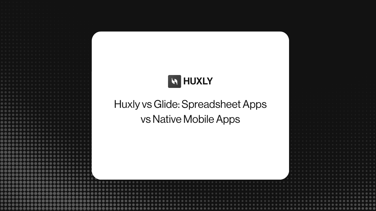 Huxly vs Glide: Spreadsheet Apps vs Native Mobile Apps
