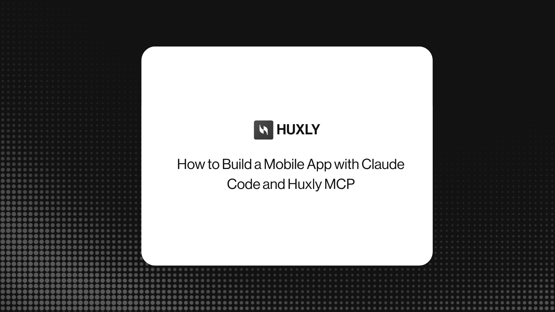 How to Build a Mobile App with Claude Code and Huxly MCP